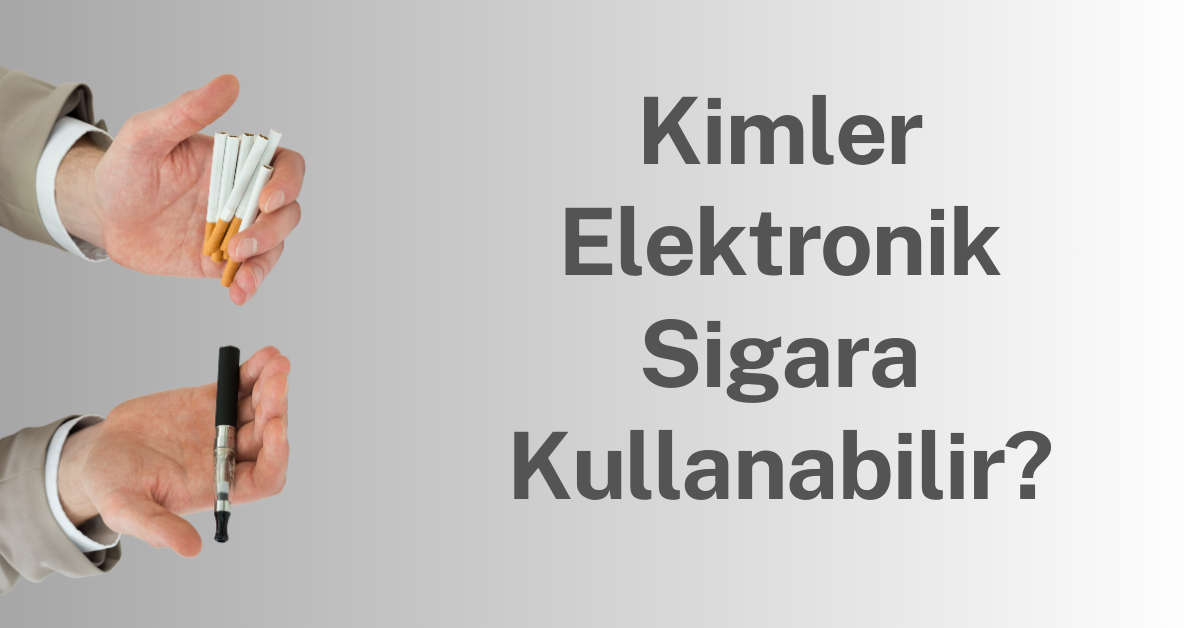 Kimler Elektronik Sigara Kullanabilir? 1 Kimler Elektronik Sigara Kullanabilir